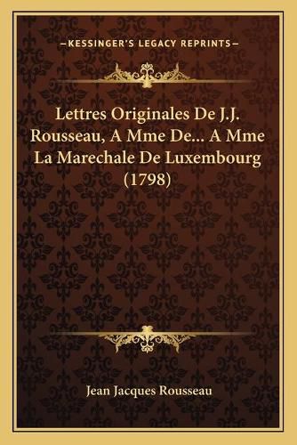 Lettres Originales de J.J. Rousseau, a Mme de... a Mme La Marechale de Luxembourg (1798)