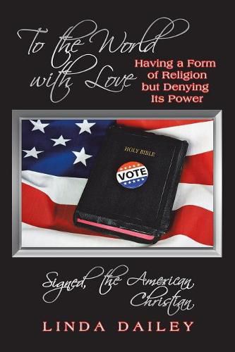 Cover image for To the World with Love Signed, the American Christian: Having a Form of Religion but Denying Its Power