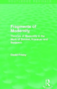 Cover image for Fragments of Modernity: Theories of Modernity in the Work of Simmel, Kracauer and Benjamin