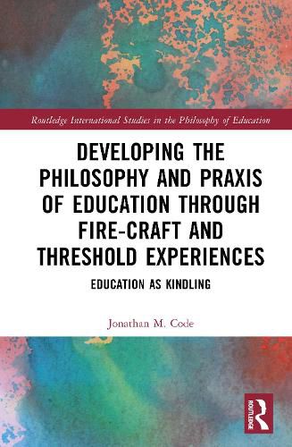 Cover image for Developing the Philosophy and Praxis of Education through Fire-craft and Threshold Experiences