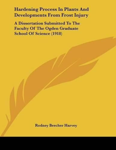 Cover image for Hardening Process in Plants and Developments from Frost Injury: A Dissertation Submitted to the Faculty of the Ogden Graduate School of Science (1918)