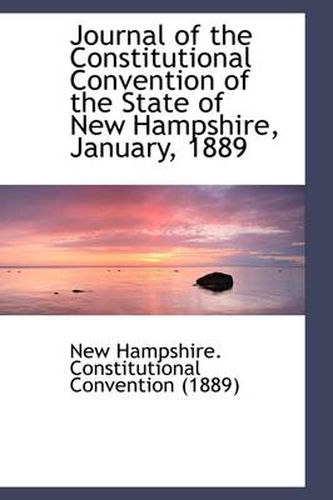 Cover image for Journal of the Constitutional Convention of the State of New Hampshire, January, 1889