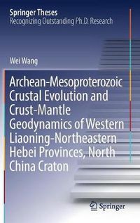 Cover image for Archean-Mesoproterozoic Crustal Evolution and Crust-Mantle Geodynamics of Western Liaoning-Northeastern Hebei Provinces, North China Craton