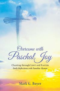 Cover image for Overcome with Paschal Joy: Chanting Through Lent and Easter--Daily Reflections with Familiar Hymns