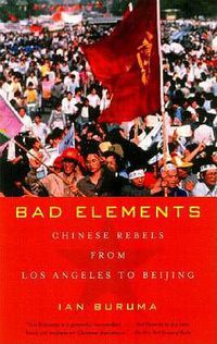 Cover image for Bad Elements: Chinese Rebels from Los Angeles to Beijing