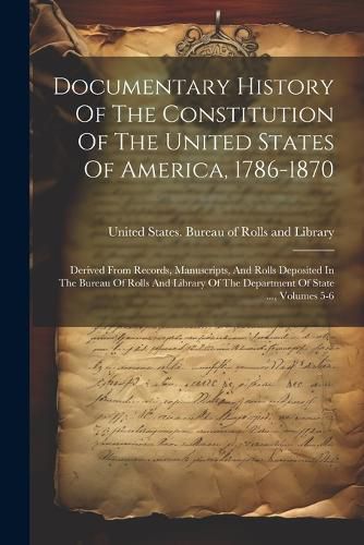 Cover image for Documentary History Of The Constitution Of The United States Of America, 1786-1870