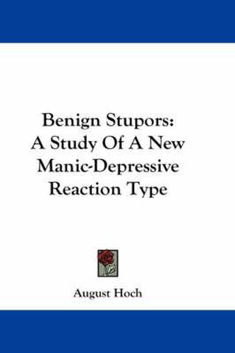 Cover image for Benign Stupors: A Study of a New Manic-Depressive Reaction Type