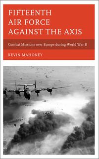 Cover image for Fifteenth Air Force against the Axis: Combat Missions over Europe during World War II