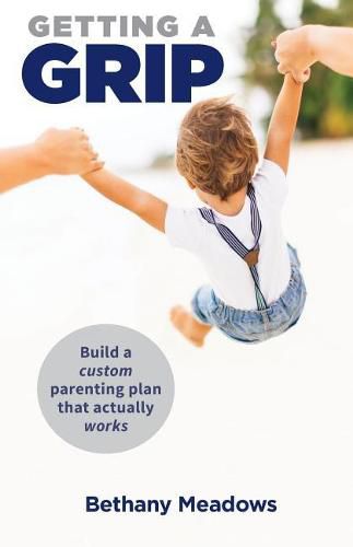 Cover image for Getting a Grip: Build a custom parenting plan that actually works