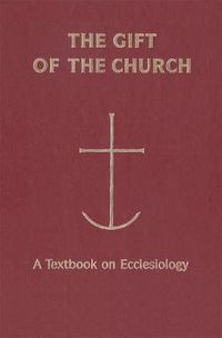 Cover image for The Gift of the Church: A Textbook on Ecclesiology