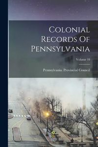 Cover image for Colonial Records Of Pennsylvania; Volume 10