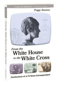 Cover image for From the White House to the White Cross: Confessions of a TV News Correspondent