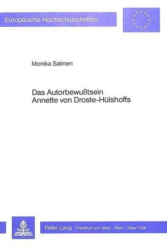 Das Autorbewusstsein Annette Von Droste-Huelshoffs: Eine Voraussetzung Fuer Verstaendnis Und Vermittlung Ihres Literarischen Werks