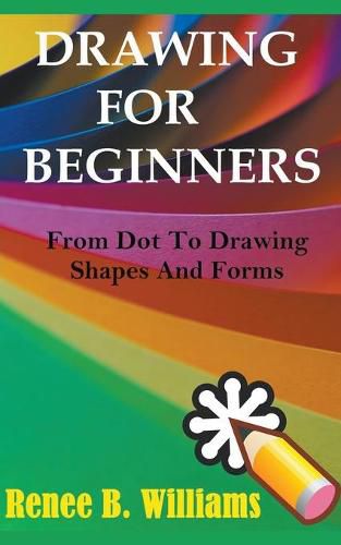 Cover image for Drawing For Beginners: From Dot To Drawing Shapes And Forms