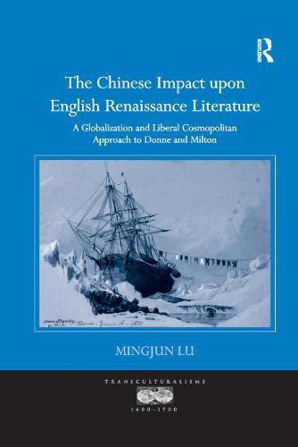 Cover image for The Chinese Impact upon English Renaissance Literature: A Globalization and Liberal Cosmopolitan Approach to Donne and Milton