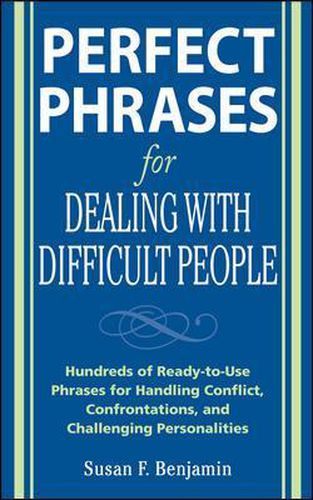 Perfect Phrases for Dealing with Difficult People: Hundreds of Ready-to-Use Phrases for Handling Conflict, Confrontations and Challenging Personalities