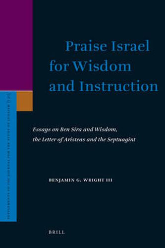 Cover image for Praise Israel for Wisdom and Instruction: Essays on Ben Sira and Wisdom, the Letter of Aristeas and the Septuagint