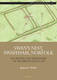 Cover image for Swan's Nest, Swaffham, Norfolk: Excavating the Prehistory of the Breckland Clays