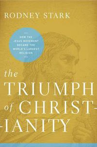 Cover image for The Triumph of Christianity: How the Jesus Movement Became the World's Largest Religion