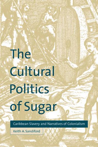 Cover image for The Cultural Politics of Sugar: Caribbean Slavery and Narratives of Colonialism