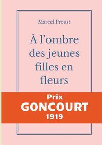Cover image for A l'ombre des jeunes filles en fleurs: Le second tome d'A la recherche du temps perdu de Marcel Proust publie chez Gallimard, prix Goncourt 1919