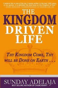 Cover image for The Kingdom Driven Life: Thy Kingdom Come, Thy will be Done on Earth . . .