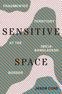 Cover image for Sensitive Space: Fragmented Territory at the India-Bangladesh Border