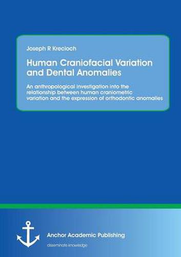 Cover image for Human Craniofacial Variation and Dental Anomalies: An anthropological investigation into the relationship between human craniometric variation and the expression of orthodontic anomalies