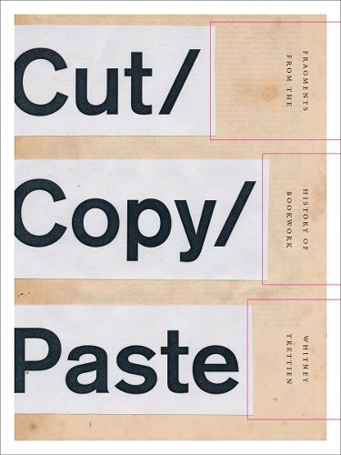 Cover image for Cut/Copy/Paste: Fragments from the History of Bookwork