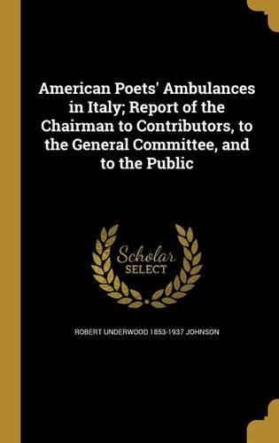 Cover image for American Poets' Ambulances in Italy; Report of the Chairman to Contributors, to the General Committee, and to the Public