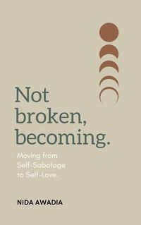 Cover image for Not Broken, Becoming: Moving from Self-Sabotage to Self-Love.