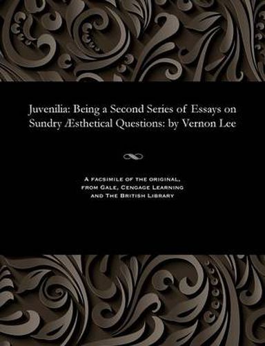 Cover image for Juvenilia: Being a Second Series of Essays on Sundry  sthetical Questions: By Vernon Lee