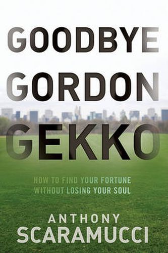 Goodbye Gordon Gekko: How to Find Your Fortune without Losing Your Soul