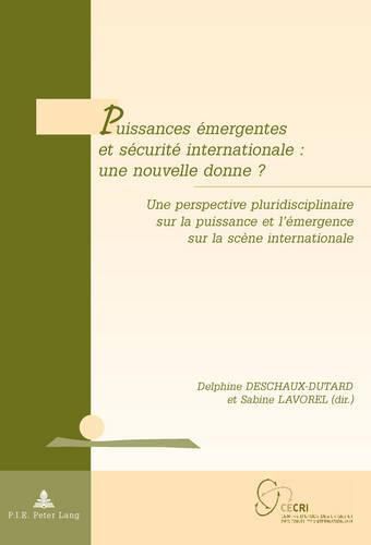 Cover image for Puissances Emergentes Et Securite Internationale: Une Nouvelle Donne ?: Une Perspective Pluridisciplinaire Sur La Puissance Et l'Emergence Sur La Scene Internationale