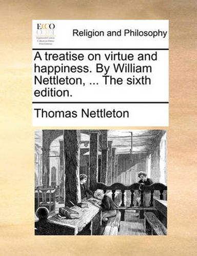 Cover image for A Treatise on Virtue and Happiness. by William Nettleton, ... the Sixth Edition.