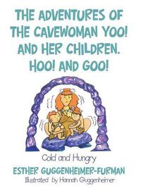Cover image for The Adventures of the Cavewoman Yoo! and Her Children, Hoo! and Goo!: Cold and Hungry