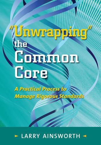 Cover image for Unwrapping the Common Core: A Practical Process to Manage Rigorous Standards