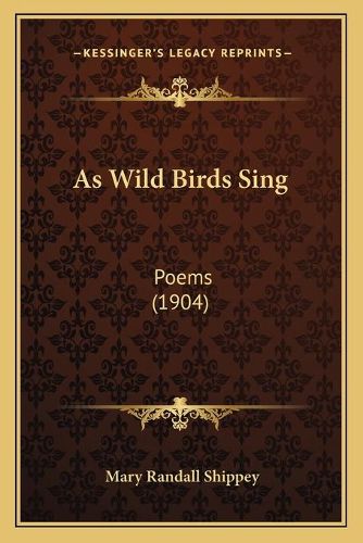 As Wild Birds Sing: Poems (1904)