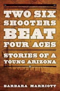 Cover image for Two Six Shooters Beat Four Aces: Stories of a Young Arizona