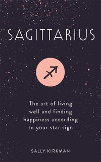 Cover image for Sagittarius: The Art of Living Well and Finding Happiness According to Your Star Sign