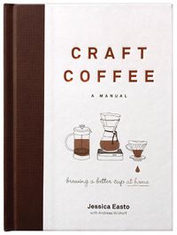 Cover image for Craft Coffee: A Manual: Brewing a Better Cup at Home
