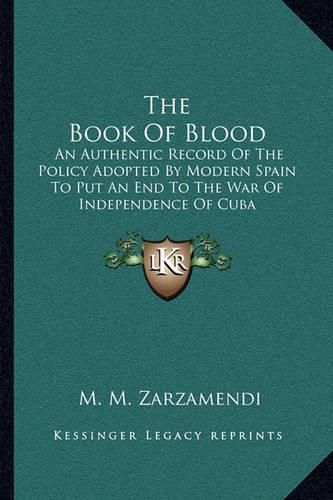 Cover image for The Book of Blood: An Authentic Record of the Policy Adopted by Modern Spain to Put an End to the War of Independence of Cuba