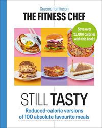 Cover image for THE FITNESS CHEF: Still Tasty: Reduced-calorie versions of 100 absolute favourite meals