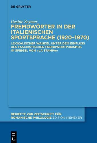 Cover image for Fremdwoerter in Der Italienischen Sportsprache (1920-1970): Lexikalischer Wandel Unter Dem Einfluss Des Faschistischen Fremdwortpurismus Im Spiegel Von  La Stampa