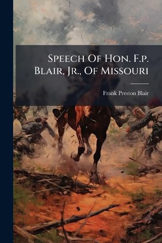 Cover image for Speech of Hon. F.P. Blair, JR., of Missouri: At the Cooper Institute, New York City, Wednesday, January 25, 1860