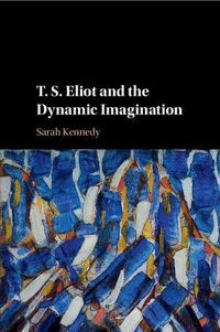 Cover image for T. S. Eliot and the Dynamic Imagination