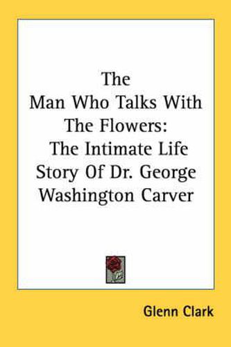 The Man Who Talks with the Flowers: The Intimate Life Story of Dr. George Washington Carver