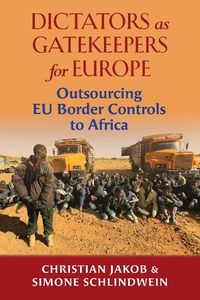 Cover image for Dictators as Gatekeepers for Europe: Outsourcing EU border  controls to Africa