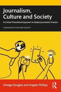 Cover image for Journalism, Culture and Society: A Critical Theoretical Approach to Global Journalistic Practice