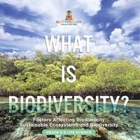 Cover image for What is Biodiversity? Factors Affecting Biodiversity Sustainable Ecosystems and Biodiversity Grade 6-8 Life Science